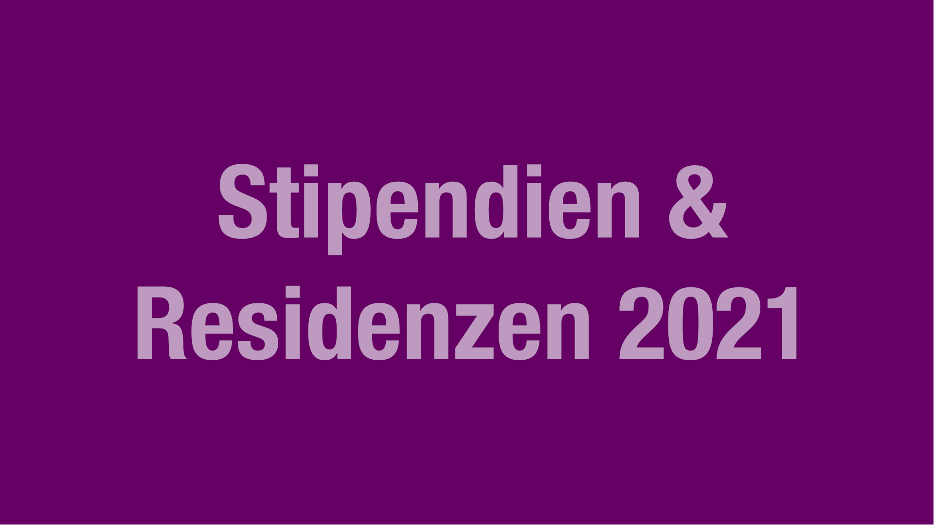 Stipendien & Residenzen 2021